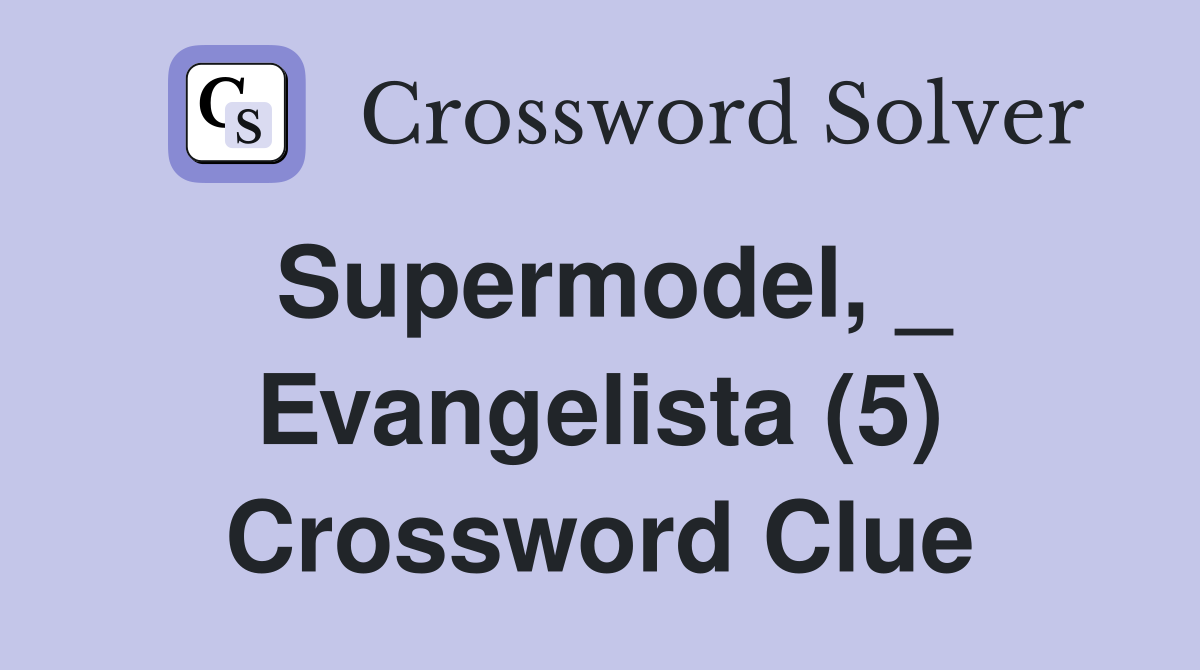 Supermodel, _ Evangelista (5) - Crossword Clue Answers - Crossword Solver